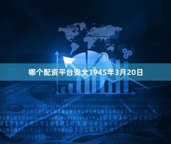 哪个配资平台安全1945年3月20日