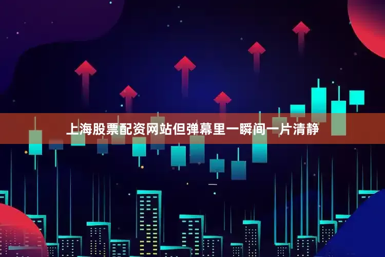 上海股票配资网站但弹幕里一瞬间一片清静