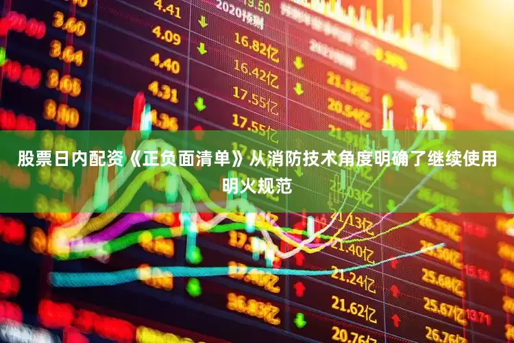 股票日内配资《正负面清单》从消防技术角度明确了继续使用明火规范