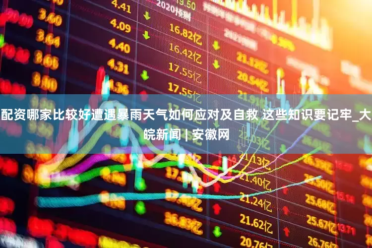 配资哪家比较好遭遇暴雨天气如何应对及自救 这些知识要记牢_大皖新闻 | 安徽网