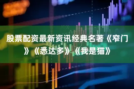 股票配资最新资讯经典名著《窄门》《悉达多》《我是猫》